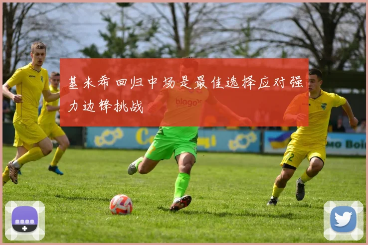 基米希回归中场是最佳选择应对强力边锋挑战